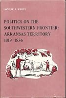 Politics on the Southwestern frontier: Arkansas Territory, 1819-1836, B0007EEXZW Book Cover