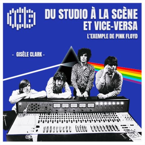 Du studio &agrave; la sc&egrave;ne et vice versa, l'exemple de Pink Floyd - Gis&egrave;le Clark - Le 106