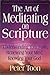 The Art of Meditating on Scripture: Understanding Your Faith, Renewing Your Mind, Knowing Your God
