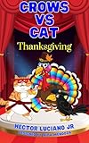  Crows Vs Cat Thanksgiving: A Turkey, a Team of Crows, and One Very Sneaky Cat! Crows vs Cat Series Book 3, storytelling for kids, cat and crows children book (English Edition)