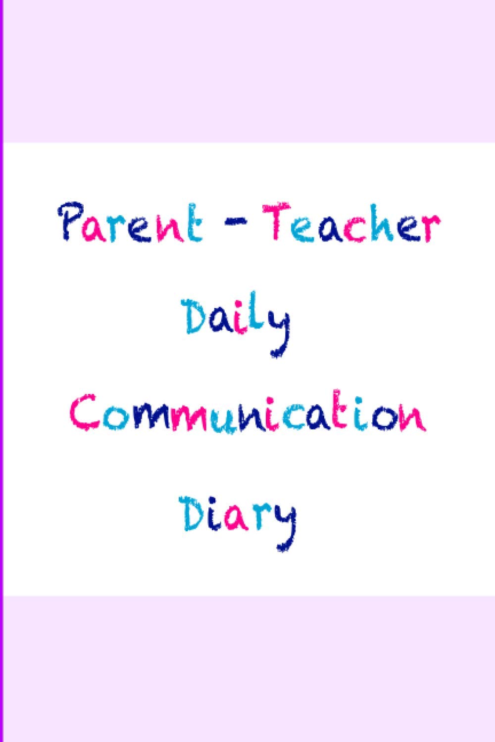Parent - Teacher Daily Communication Diary: A Back and Forth Communication Journal for School to Home