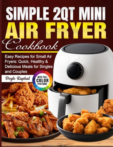 Simple 2Qt Mini Air Fryer Cookbook: Easy Recipes for Small