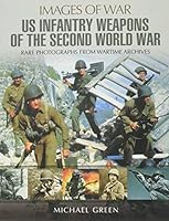 United States Infantry Weapons of the Second World War: Rare Photographs from Wartime Archives 1473827221 Book Cover