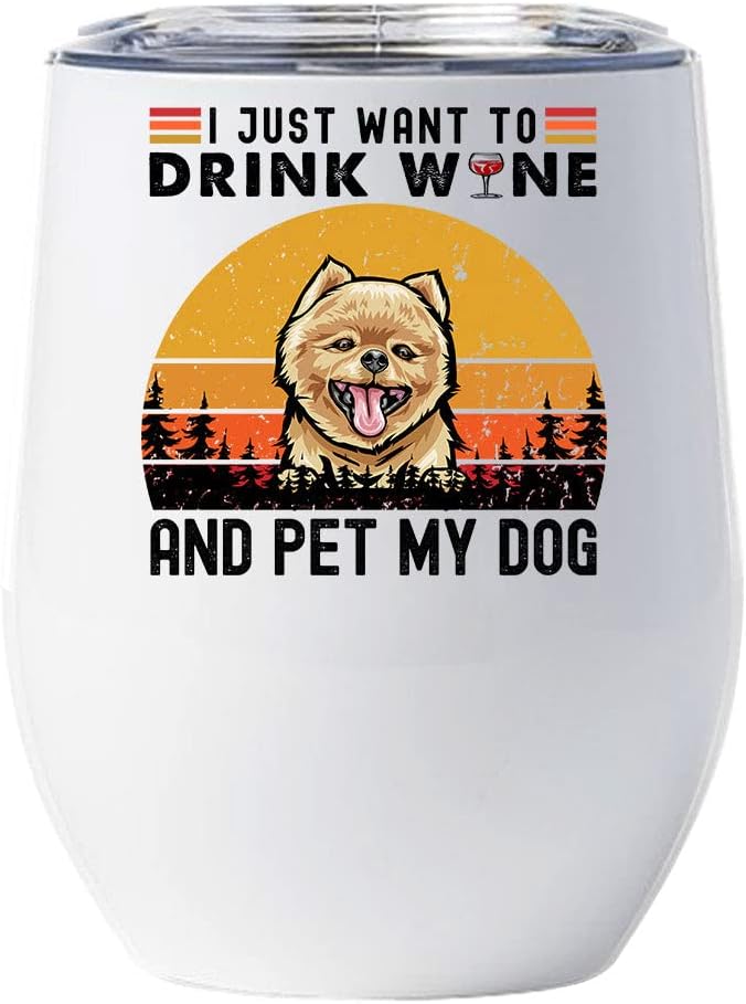 Cute Pomeranian Dog Tumbler 12oz - I Just Want To Drink Wine And Pet My Dog Wine Glass With Lid Gift For Dog Lover - Pom-Pom Dogs Pet Tumblers Cup Stainless Steel Christmas Gifts