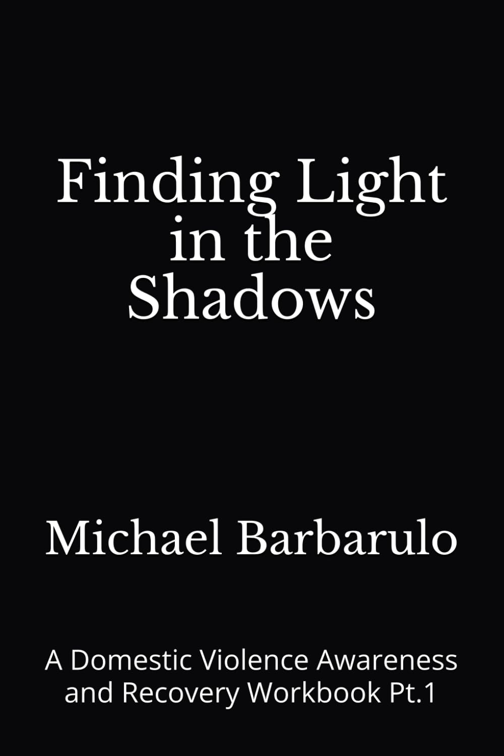 Finding Light in the Shadows: A Domestic Violence Awareness and Recovery Workbook Pt.1