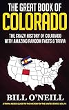 The Great Book of Colorado: The Crazy History of Colorado with Amazing Random Facts & Trivia (A Trivia Nerds Guide to the History of the United States)