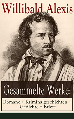 Gesammelte Werke: Romane + Kriminalgeschichten + Gedichte + Briefe: 162 Titel in einem Buch: Der Roland von Berlin + Der falsche Woldemar + Cabanis + Der ... + Pommersche Gespenster… (German Edition)