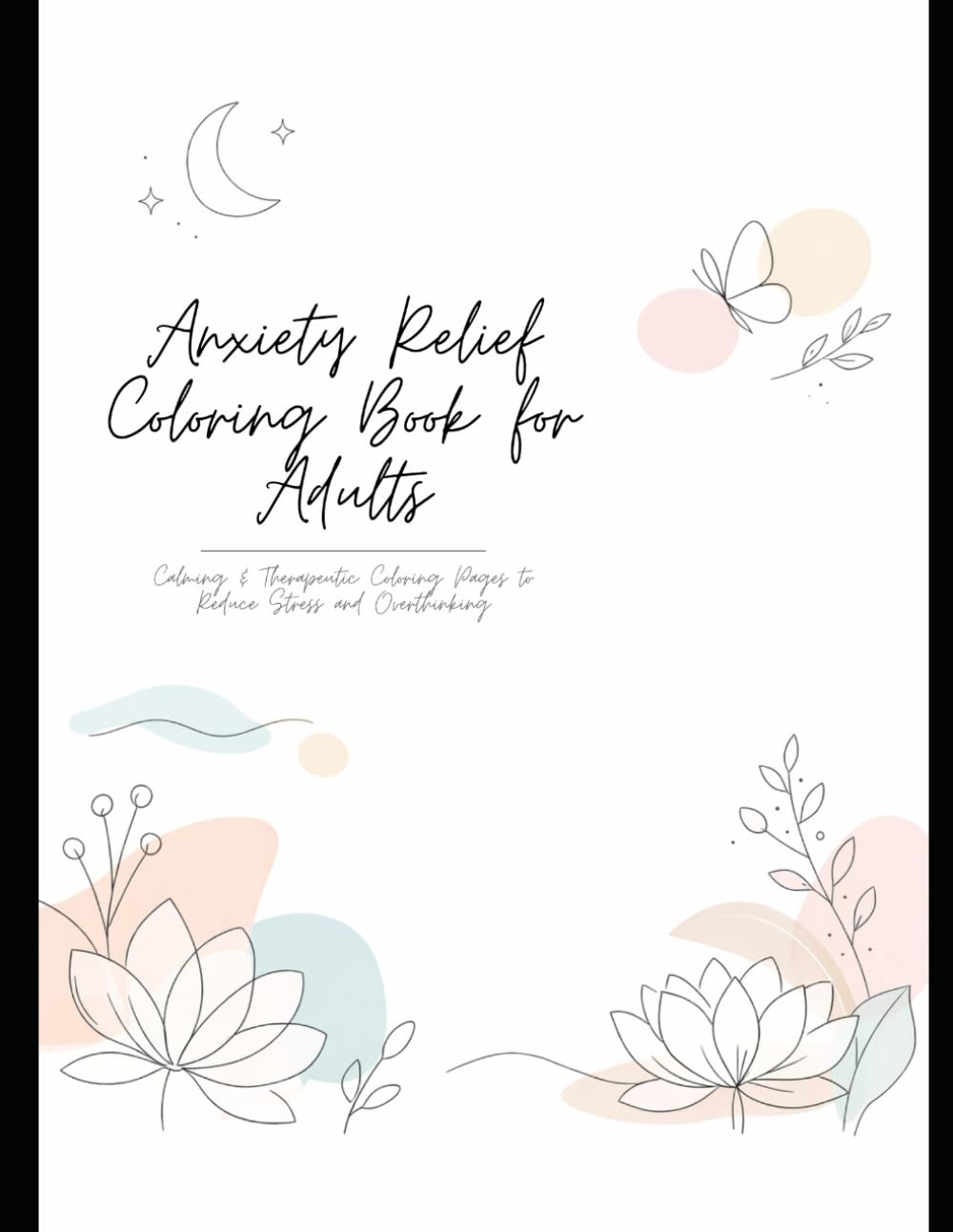 Anxiety Relief Coloring Book for Adults: Calming & Therapeutic Coloring Pages to Reduce Stress and Overthinking