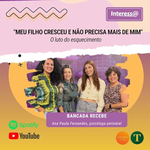 "Meu Filho Cresceu e N&atilde;o Precisa Mais de Mim": O Luto do Esquecimento | Interessa Podcast