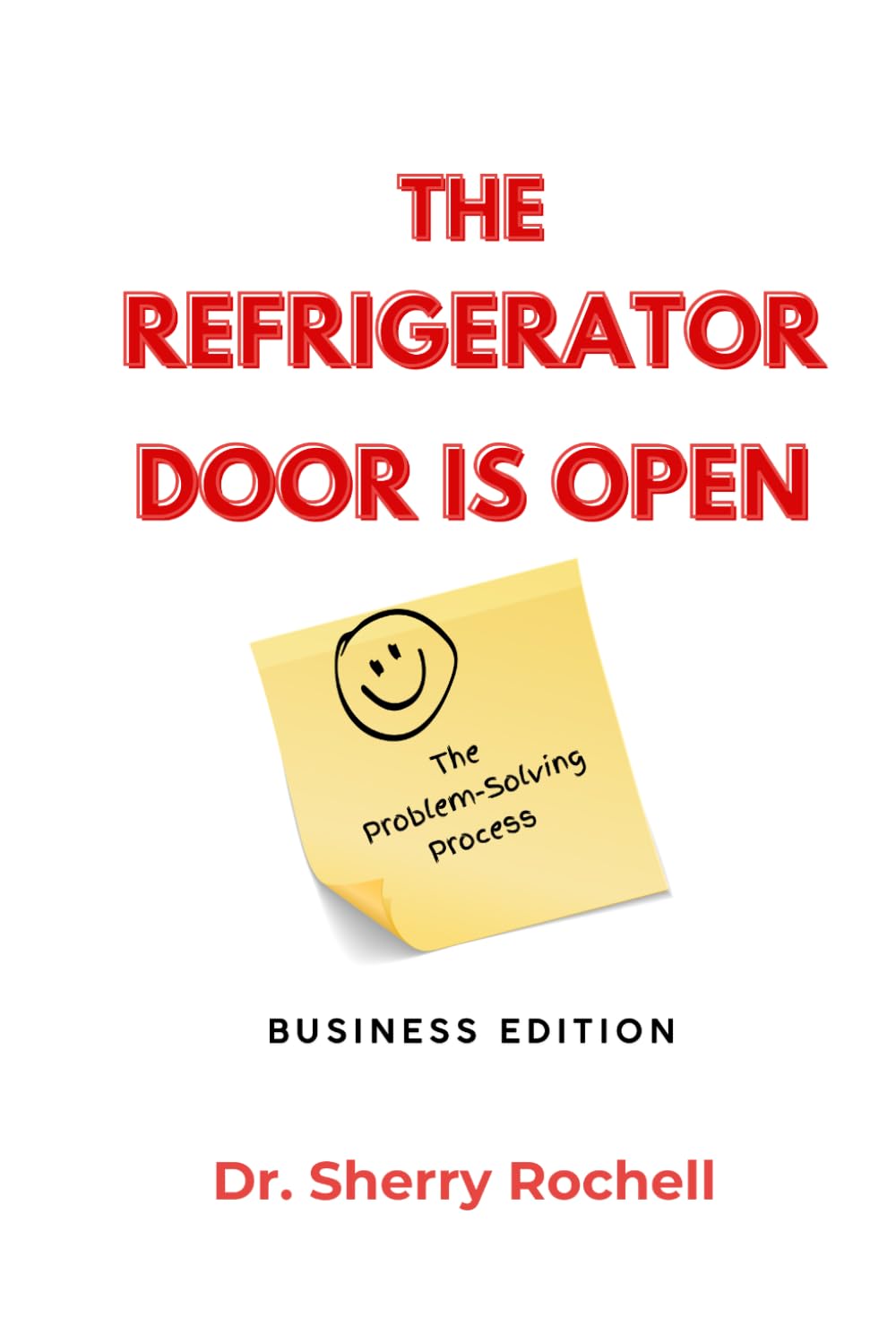 The Refrigerator Door Is Open: The Problem Solving Process: Business Edition