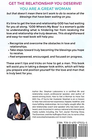 God Where Is My Boaz?: A Woman�s Guide To Understanding What�s Hindering  Her From Receiving The Love And Man She Deserves: Labossiere, Stephan:  9780692095515: Amazon.com: Books God Where Is My Boaz?: A Woman�s Guide To Understanding What�s Hindering  Her From Receiving The Love And Man She Deserves: Labossiere, Stephan:  9780692095515: Amazon.com: Books