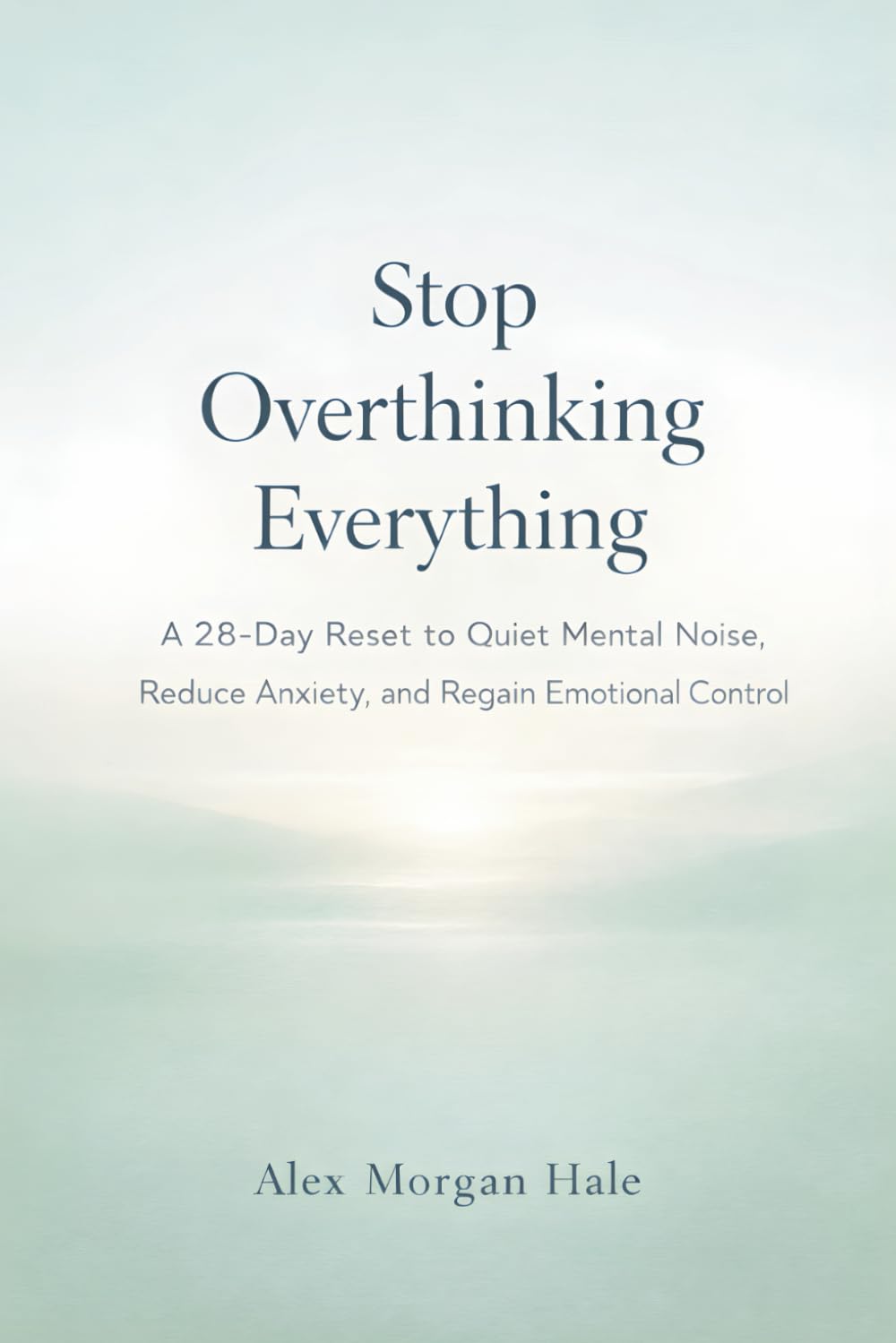 Stop Overthinking Everything: A 28-Day Reset to Quiet Mental Noise, Reduce Anxiety, and Regain Emotional Control