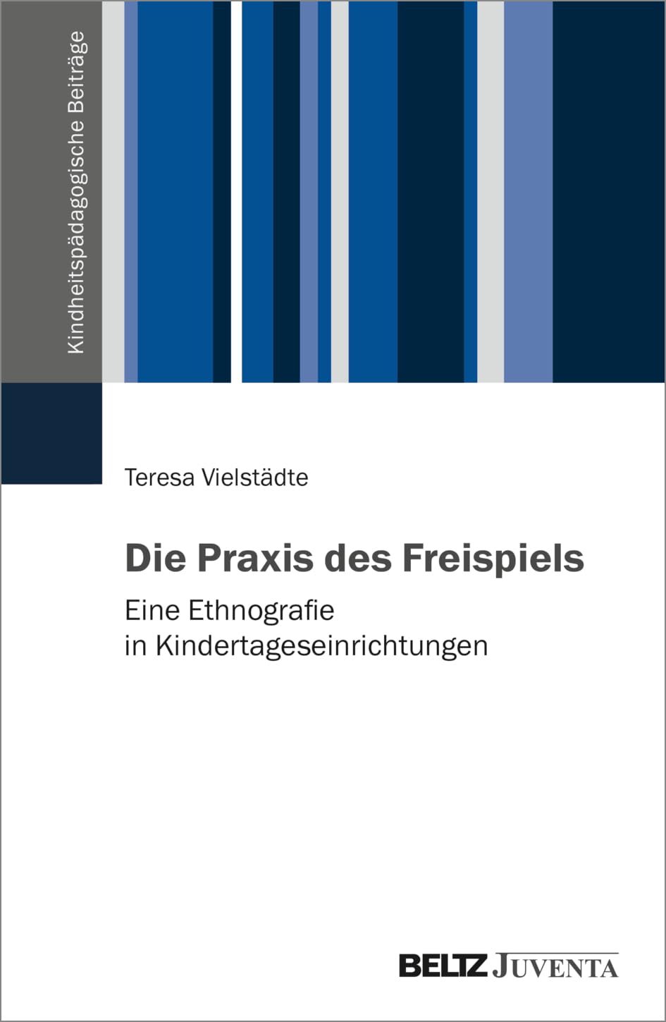 Die Praxis des Freispiels: Eine Ethnografie in Kindertageseinrichtungen (Kindheitspädagogische Beiträge)