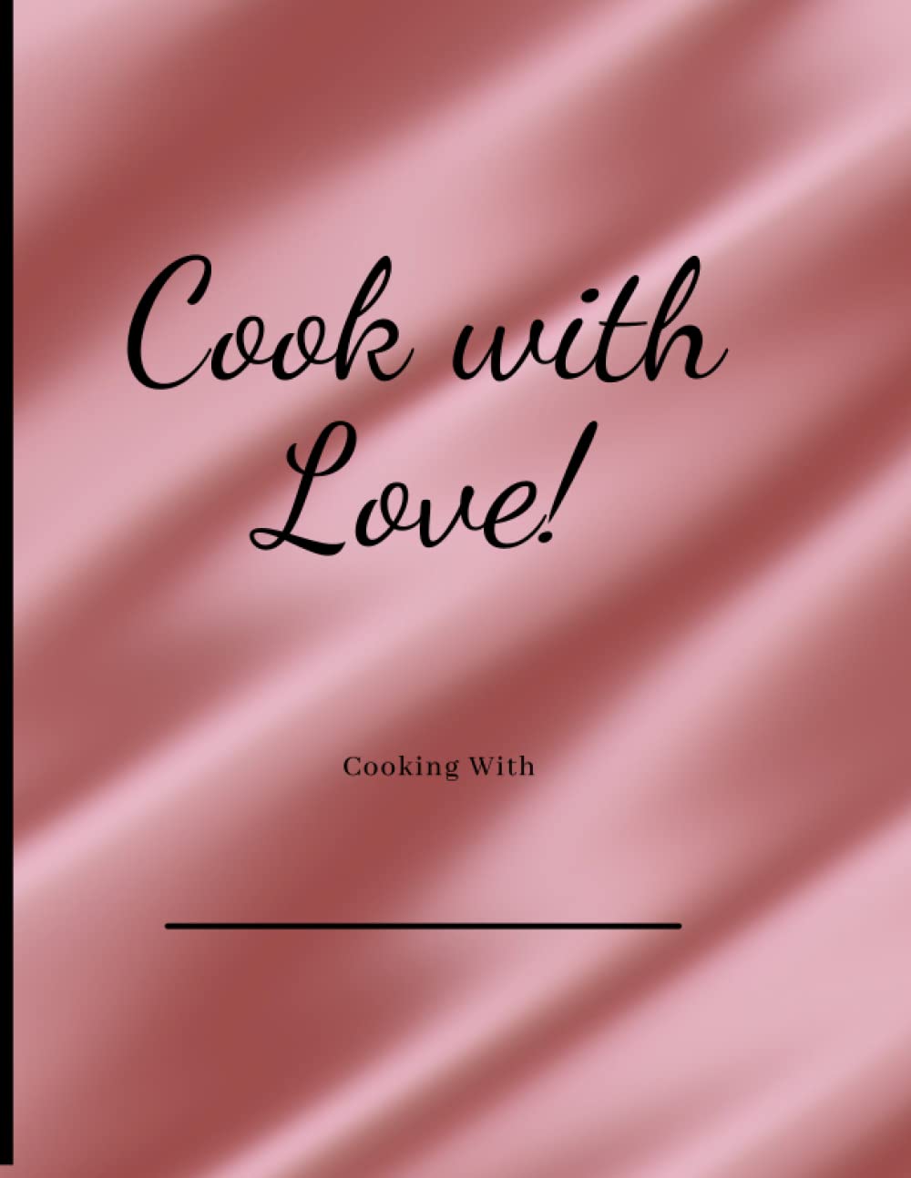 Cook With Love: A Beautiful Recipe Book to Write Your Own Recipes in & Create Our Own Cookbook Journal