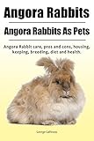 Angora Rabbit Owners Manual. Angora Rabbits Pets. Angora Rabbit housing, breeding, keeping, care health, pros and cons and diet. (English Edition)
