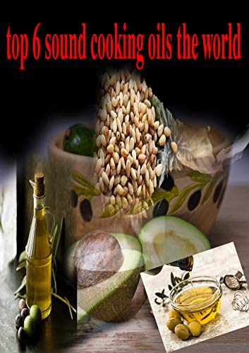 top 6 sound cooking oils the world: Here we examine some solid well known cooking oil And some other very important benefits and some other useful uses They improve your way of life.