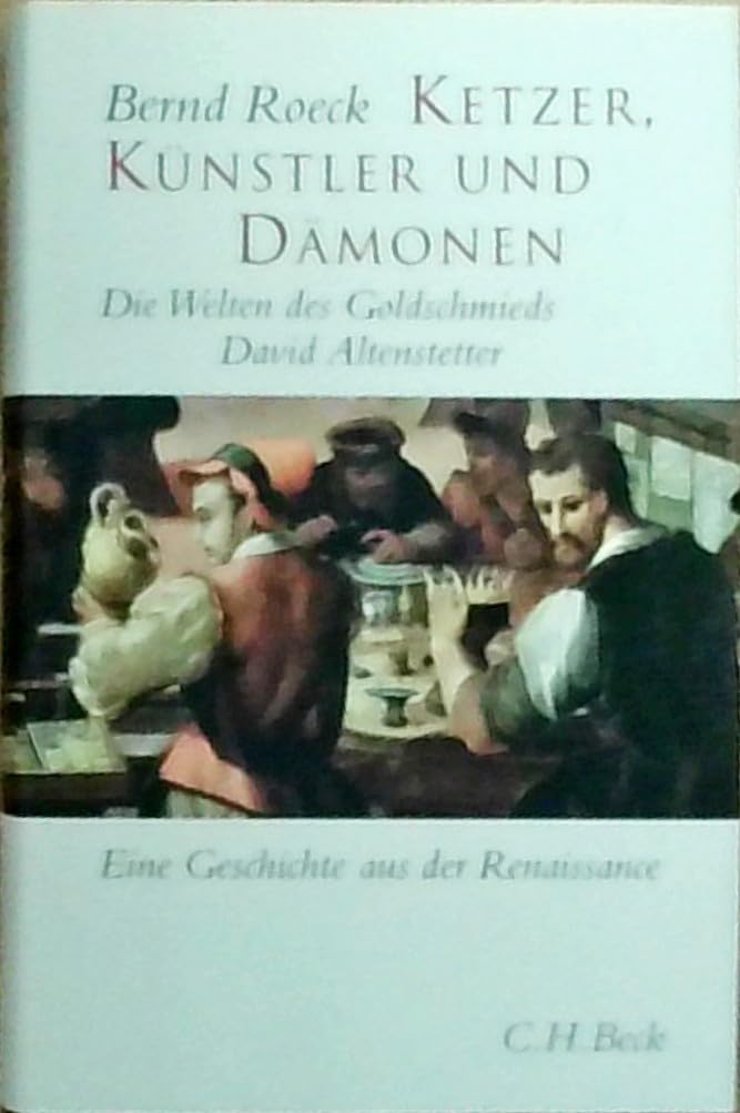 Ketzer, Künstler und Dämonen: Die Welten des Goldschmieds David Altenstetter. Eine Geschichte in die Renaissance
