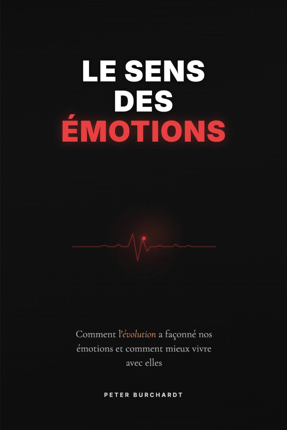 Le sens des émotions: Comment l’évolution a façonné nos émotions - et comment mieux vivre avec elles