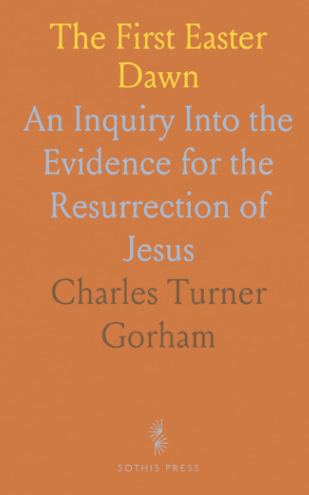 The First Easter Dawn: An Inquiry Into the Evidence for the Resurrection of Jesus