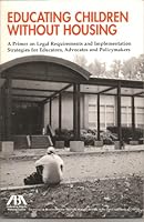 Educating children without housing: A primer on legal requirements & implementation strategies for educators, advocates, and policymakers : pursuant to the Mckinney-Vento Homeless Assistance Act 1590311809 Book Cover