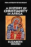 A History of Christianity in Africa: From Antiquity to the Present