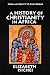 A History of Christianity in Africa: From Antiquity to the Present