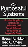 On Purposeful Systems: An Interdisciplinary Analysis of Individual and Social Behavior as a System of Purposeful Events (English Edition)