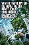 Synthetische Natur: Die Industrie der künstlichen Büro-Biophilie: Plastik, Illusionen, und die hochprofitable Simulation von Flora in sterilen globalen Unternehmenszentralen