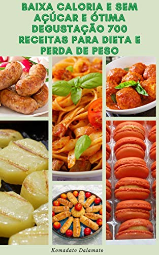 Baixa Caloria E Sem Açúcar E Ótima Degustação 700 Receitas Para Dieta E Perda De Peso : Livro De Rec