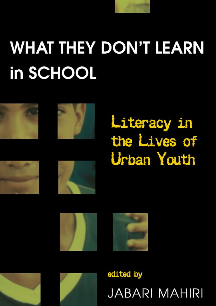 What They Don't Learn in School: Literacy in the Lives of Urban Youth (New Literacies and Digital Epistemologies)