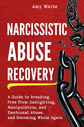 Narcissistic Abuse Recovery: A Guide to Breaking Free from Gaslighting, Manipulation, and Emotional Abuse, and Becoming Whole Again (Mindful Relationships Book 4)