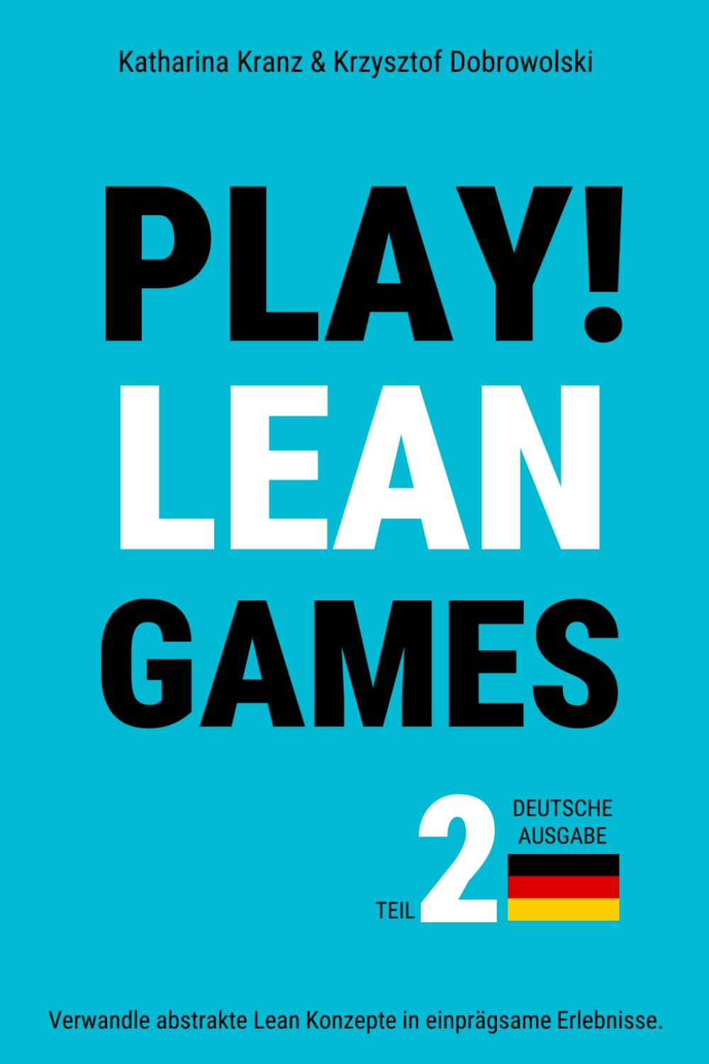 PLAY! Lean Games, Teil 2: Verwandle abstrakte Lean Konzepte in einprägsame Erlebnisse. (Deutsche Ausgabe): 11 Schritt für Schritt Anleitungen für Lean Planspiele (PLAY! 33 Lean Games, Band 2)