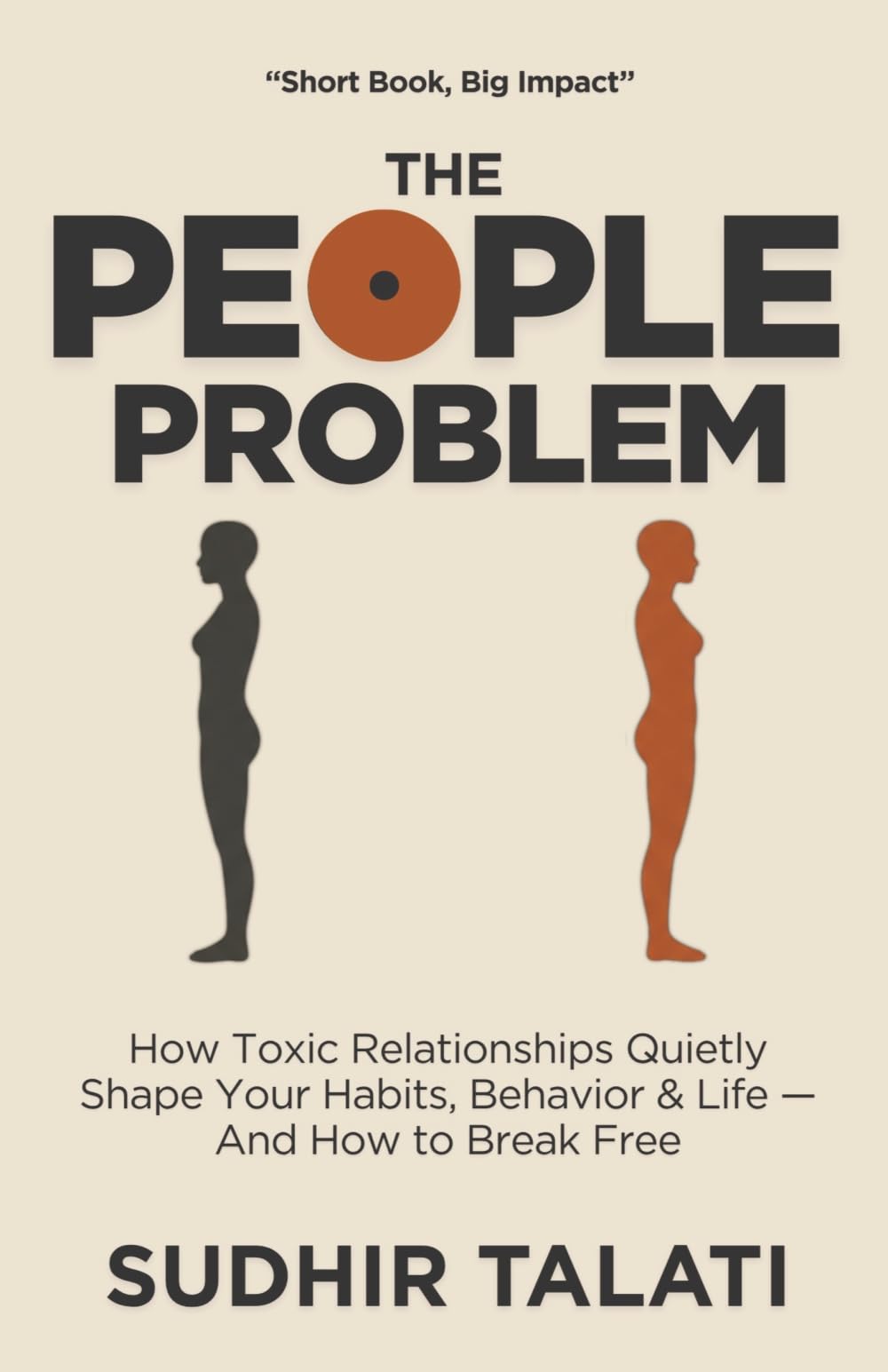 The People Problem: How Toxic Relationships Quietly Shape Your Habits, Behavior & Life — And How to Break Free (The Invisible Burden)