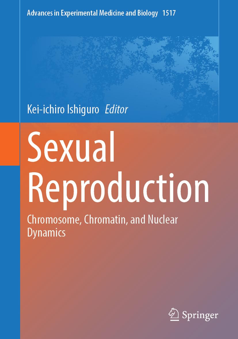 Sexual Reproduction: Chromosome, Chromatin, and Nuclear Dynamics (Advances in Experimental Medicine and Biology, 1517)