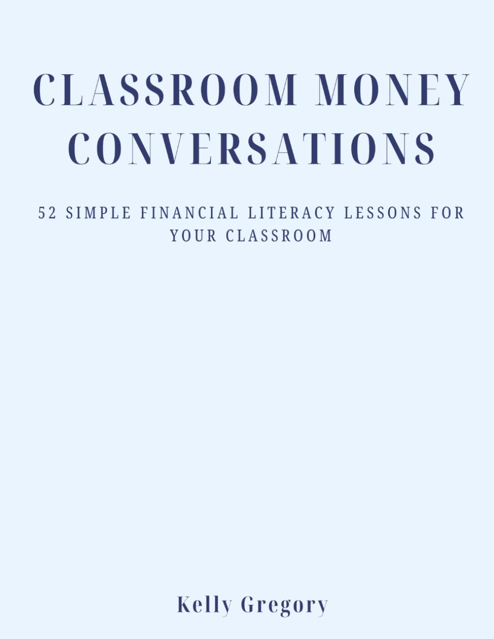 Classroom Money Conversations: 52 Simple Financial Literacy Lessons for Your Classroom (The Financial Confidence Educator Series)
