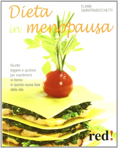 Dieta in Menopausa. Ricette Leggere e Gustose per Mantenersi in Forma in Questa Nuova Fase della Vita
