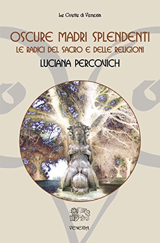 Oscure Madri Splendenti: Le radici del sacro e delle religioni (Italian Edition) by [Luciana Percovich]