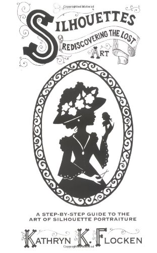 Silhouettes-Rediscovering the Lost Art: A Step-By-Step Guide to the Art of Silhouette Portraiture