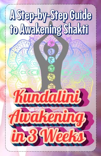 Kundalini Awakening in 3 Weeks: A Step-by-Step Guide to Awakening Shakti