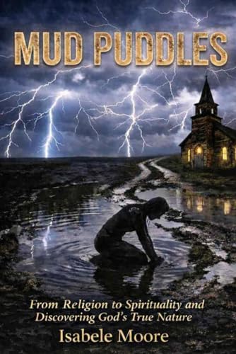 MUD PUDDLES: Religious Beliefs to Spiritual Understanding and Discovering the