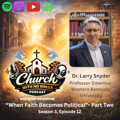 "When Faith Becomes Political" Part 2- Dr. Larry Snyder, Professor Emeritus-Western Kentucky University- Season 3, Episode 12