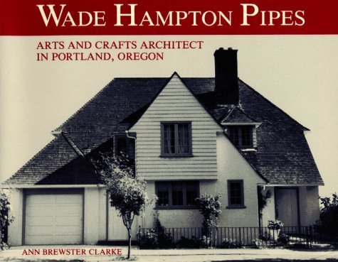 Télécharger Wade Hampton Pipes: Arts and Crafts Architect in Portland, Oregon by Ann Brewster Clarke (1986-03-01 PDF Ebook En Ligne