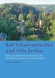  Bad Schweizermühle und Villa Jordan: Kurze Geschichte eines Kurortes in der Sächsischen Schweiz im 19. Jahrhundert