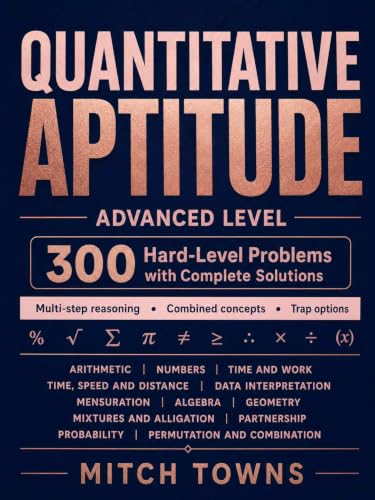 Quantitative Aptitude - Advanced Level - 300 Hard-Level Problems with Complete Solutions: Problems in Arithmetic, Numbers, Time and Work, Time, Speed & ... etc (Quantitative Aptitude Series)
