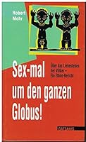 Sex-mal um den ganzen Globus!: Über das Liebesleben der Völker - ein Ethno-Bericht 3980389758 Book Cover