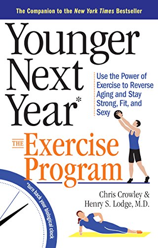 Younger Next Year: The Exercise Program: Use the Power of Exercise to Reverse