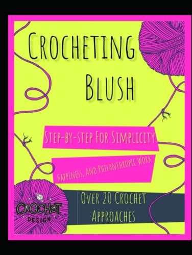 Crocheting Blush Step-by-step For Simplicity, Happiness, And Philanthropic Work Over 20 Crochet Approaches