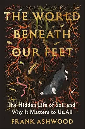 The World Beneath Our Feet: The Hidden Life of Soil and Why It Matters to Us All-Wow! eBook
