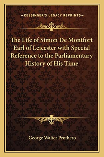 The Life of Simon De Montfort Earl of Leicester with Special Reference to the Parliamentary History of His Time