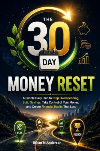 THE 30-DAY MONEY RESET: A Simple Daily Plan to Stop Overspending, Build Savings, Take Control of Your Money, and Create Financial Habits That Last